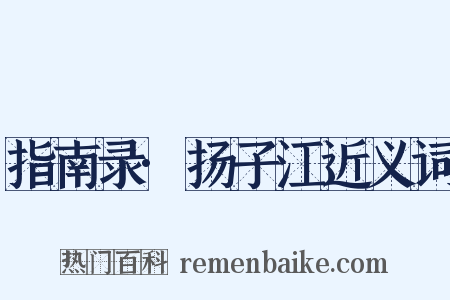 指南录·扬子江近义词是什么意思的图片